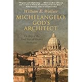 Michelangelo, God's Architect: The Story of His Final Years and Greatest Masterpiece