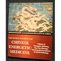 Chinese Energetic Medicine　Volume 2 The Secret Teachings of Chinese Energetic Medicine Volume 2