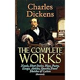 The Complete Works of Charles Dickens: Novels, Short Stories, Plays, Poetry, Essays, Articles, Speeches, Travel Sketches & Le