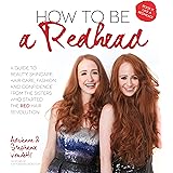 How to Be a Redhead: A Guide to Beauty, Skincare, Hair Care, Fashion and Confidence From the Sisters Who Started the Red Hair