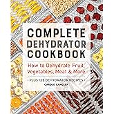 Complete Dehydrator Cookbook: How to Dehydrate Fruit, Vegetables, Meat & More