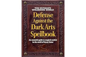 The Ultimate Wizarding World Defense Against the Dark Arts Spellbook: An essential guide to magical combat in the world of Harry Potter (The Unofficial Harry Potter Reference Library)