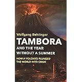 Tambora and the Year without a Summer: How a Volcano Plunged the World into Crisis