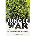 The Jungle War: Mavericks, Marauders, and Madmen in the China-Burma-India Theater of World War II