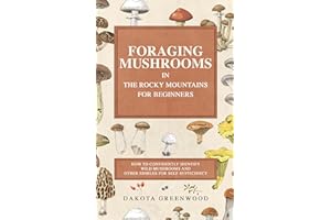 Foraging Mushrooms in the Rocky Mountains for Beginners: How to Confidently Identify Wild Mushrooms and Other Edibles for Sel