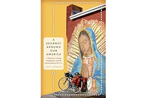 A Journey Around Our America: A Memoir on Cycling, Immigration, and the Latinoization of the U.S. (The William and Bettye Nowlin Series in Art, History, and Culture of the Western Hemisphere)