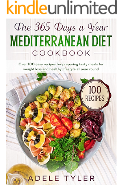 The 365 Days A Year Mediterranean Diet Cookbook Over 100 Easy Recipes For Preparing Tasty Meals For Weight Loss And Healthy Lifestyle All Year Round Mediterranean Diet Recipes Kindle Edition By