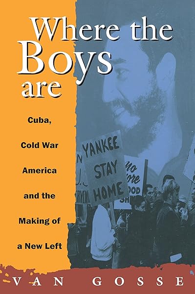Where The Boys Are Cuba Cold War And The Making Of A New Left Haymarket Series Gosse Van 9780860916901 Amazon Com Books