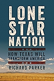 Lone Star Nation: How Texas Will Transform America
