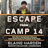 Escape from Camp 14: One Man&rsquo;s Remarkable Odyssey from North Korea to Freedom in the West