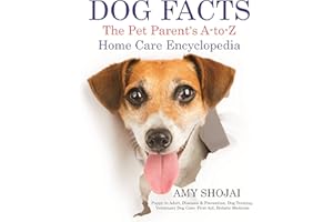 DOG FACTS: THE PET PARENT'S A-TO-Z HOME CARE ENCYCLOPEDIA: Puppy to Adult, Diseases & Prevention, Dog Training, Veterinary Do