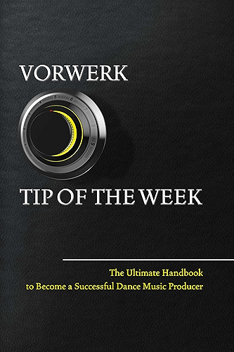 Download Vorwerk Tip of the week: The Ultimate Handbook to Become a Succesfull Dance Music Producer (English Edition) PDF