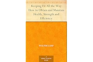 Keeping Fit All the Way How to Obtain and Maintain Health, Strength and Efficiency