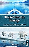 The Northwest Passage: Atlantic To Pacific: A Portrait And Guide (Bradt Travel Guides)