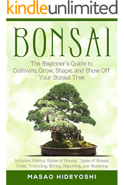Bonsai The Beginner S Guide To Cultivate Grow Shape And Show Off Your Bonsai Tree Includes History Styles Of Bonsai Types Of Bonsai Trees Trimming Wiring Re Potting And Watering Hideyoshi Masao Amazon Com