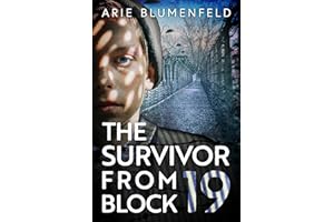 The Survivor From Block 19: A Gripping and Emotional World War II Historical Novel, Based on a Holocaust Survivor’s True Stor