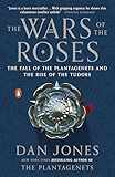 The Wars of the Roses: The Fall of the Plantagenets and the Rise of the Tudors