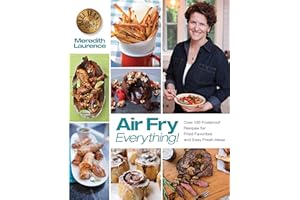 Air Fry Everything: Foolproof Recipes for Fried Favorites and Easy Fresh Ideas by Blue Jean Chef, Meredith Laurence (The Blue