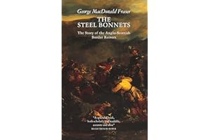 The Steel Bonnets: A Compelling Narrative of the Anglo-Scottish Border Raiders