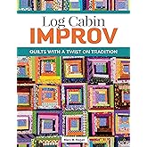 Log Cabin Improv: Quilts with a Twist on Tradition (Landauer) Easy, Scrap-Friendly Designs Using Simple Improvisation Techniques - Step-by-Step How-To, Assembly Diagrams, Design Advice, and More