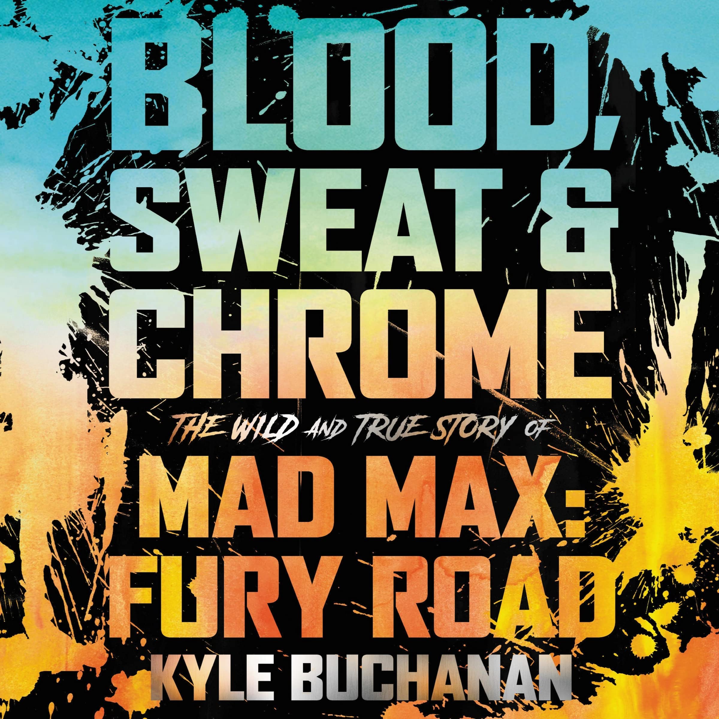 Blood, Sweat & Chrome: The Wild and True Story of Mad Max: Fury Road Image Blood, Sweat & Chrome: The Wild and True Story of Mad Max: Fury Road Image