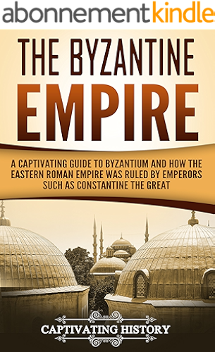 Download The Byzantine Empire: A Captivating Guide to Byzantium and How the Eastern Roman Empire Was Ruled by Emperors such as Constantine the Great and Justinian (English Edition) PDF