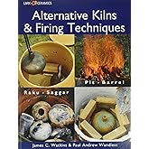 Alternative Kilns & Firing Techniques: Raku * Saggar * Pit * Barrel (A Lark Ceramics Book)