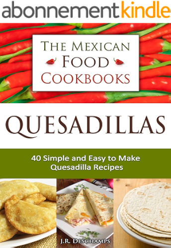 Download Quesadillas - 40 Simple and Easy to Make Quesadilla Recipes (The Mexican Food Cookbooks Book 1) (English Edition) PDF