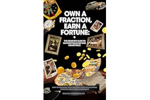 Own a Fraction, Earn a Fortune: The Complete Guide to Co-investing in Art and Collectibles: How to Generate High Returns from