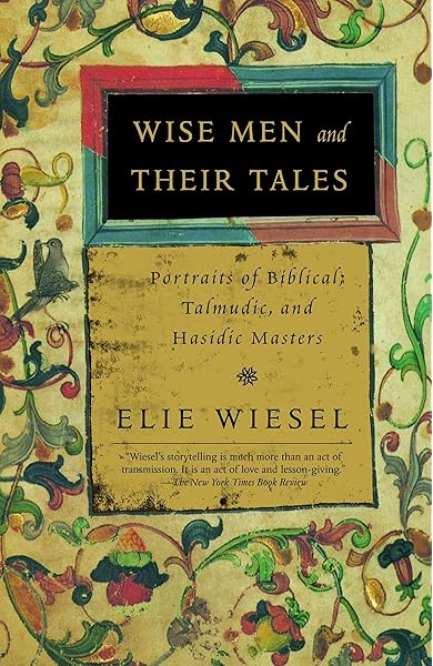 Wise Men And Their Tales Portraits Of Biblical Talmudic And Hasidic Masters Wiesel Elie 9780805211207 Amazon Com Books