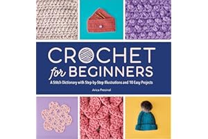 Crochet for Beginners: A Stitch Dictionary with Step-by-Step Illustrations and 10 Easy Projects