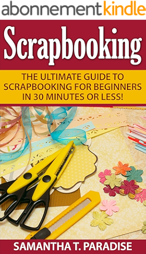 Download Scrapbooking: The Ultimate guide to Scrapbooking for Beginners in 30 Minutes or Less! (Scrapbooking - How to Scrapbook - Scrapbooking for Beginners -) (English Edition) PDF