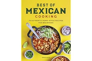 Best of Mexican Cooking: 75 Authentic Home-Style Recipes for Beginners