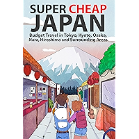 Super Cheap Japan: Budget Travel in Tokyo, Kyoto, Osaka, Nara, Hiroshima and Surrounding Areas (Super Cheap Japan First… book cover