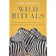 Wild Rituals: 10 Lessons Animals Can Teach Us About Connection, Community, and Ourselves