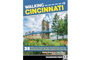 Walking Cincinnati: 35 Walking Tours Exploring Historic Neighborhoods, Stunning Riverfront Quarters, and Hidden Treasures in the Queen City