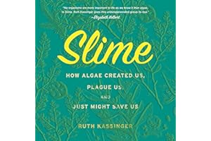 Slime: How Algae Created Us, Plague Us, and Just Might Save Us