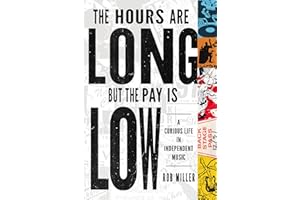 The Hours Are Long, But the Pay Is Low: A Curious Life in Independent Music