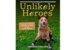 Unlikely Heroes: 37 Inspiring Stories of Courage and Heart from the Animal Kingdom (Unlikely Friendships)