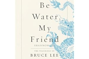 Be Water, My Friend: The Teachings of Bruce Lee