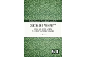 Dressaged Animality: Human and Animal Actors in Contemporary Performance (Routledge Advances in Theatre & Performance Studies
