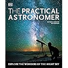 The Practical Astronomer: Explore the Wonders of the Night Sky