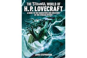 The Strange World of H. P. Lovecraft: A Guide to the Characters and Creations of the Cthulhu Mythos