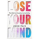Lose Your Mind: The Path to Creative Invincibility
