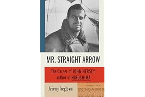 Mr. Straight Arrow: The Career of John Hersey, Author of Hiroshima