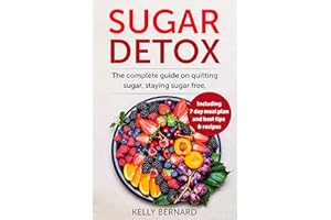 Sugar Detox: The Complete Guide To Quitting Sugar And Staying Sugar-Free, Including 7 Day Meal Plan, Best Tips, And Recipes