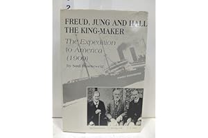 Freud, Jung, and Hall the King-Maker: The Expedition to America (1909)