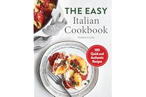 The Easy Italian Cookbook: 100 Quick and Authentic Recipes
