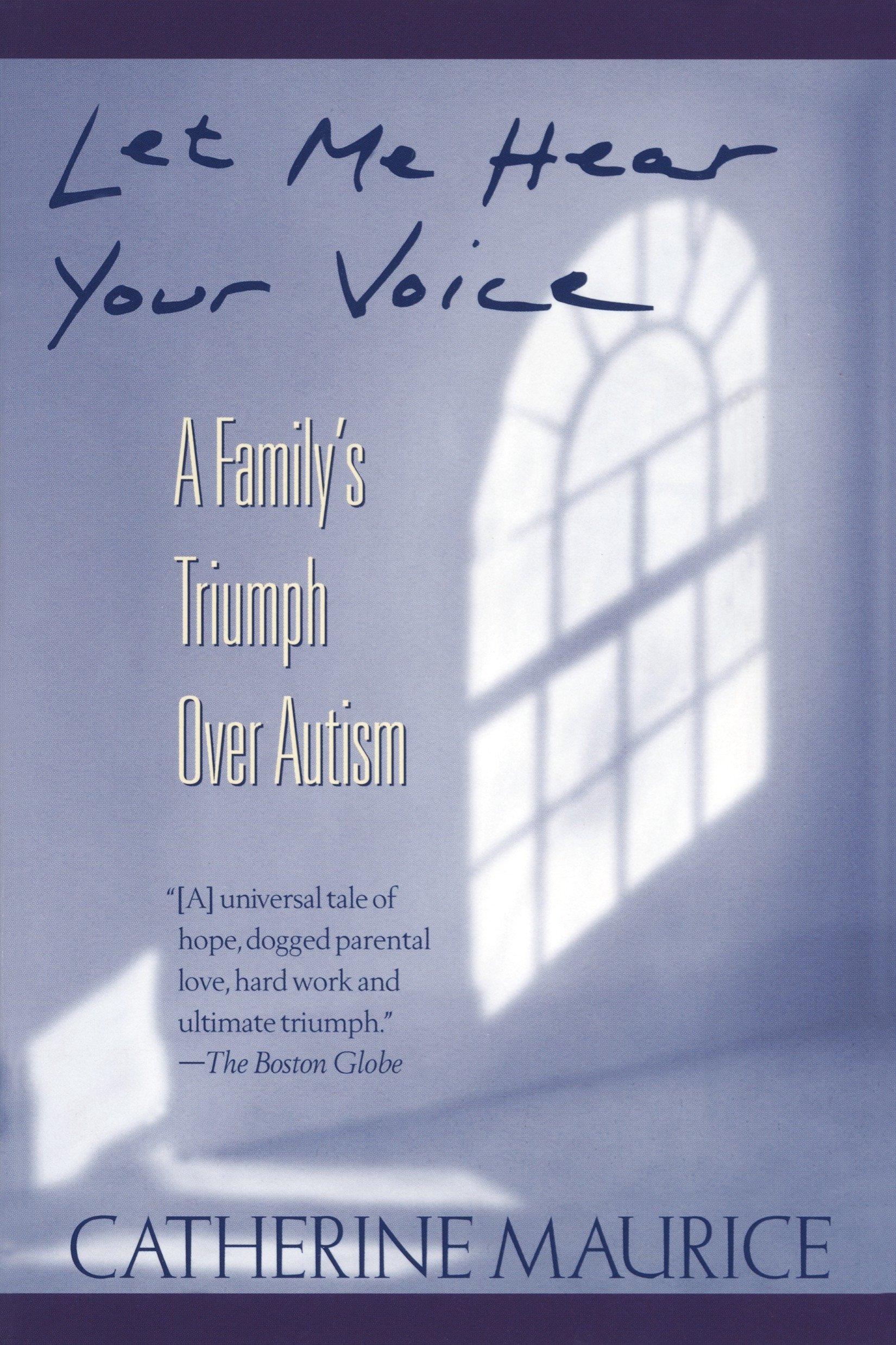 Let Me Hear Your Voice A Family S Triumph Over Autism Maurice Catherine 9780449906644 Amazon Com Books