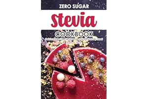Zero Sugar Stevia Cookbook: Delicious Sugar-Free Stevia Recipes That Are Naturally Sweet